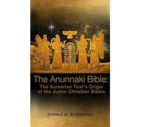 The Anunnaki Bible: The Sumerian Text’s Origin of the Judeo Christian Bibles