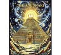 The Anunnaki Coloring Book: A Mythological Adult Coloring Journey Through Ancient Sumerian Legends, Alien Gods, and Forgotten Civilizations