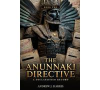 THE ANUNNAKI DIRECTIVE: A DECLASSIFIED RECORD