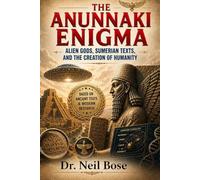 THE ANUNNAKI ENIGMA: ALIEN GODS, SUMERIAN TEXTS, AND THE CREATION OF HUMANITY