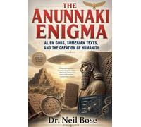 The Anunnaki Enigma: Alien Gods, Sumerian Texts, and the Creation of Humanity