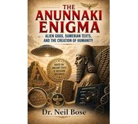 THE ANUNNAKI ENIGMA: ALIEN GODS, SUMERIAN TEXTS, AND THE CREATION OF HUMANITY