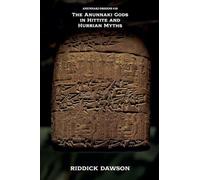 The Anunnaki Gods in Hittite and Hurrian Myths: 10 (Anunnaki Origins)