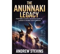 The Anunnaki Legacy: From Nibiru to Earth: The Untold Story of Humanity’s Ancient Alien Guardians