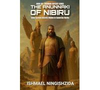 The Anunnaki of Nibiru: Solar System Secrets Hidden in Sumerian Myths (Anunnaki Odyssey)