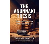 The Anunnaki Thesis: What the Sumerian Texts Actually Say (Hidden History Revisited)