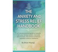 THE ANXIETY AND STRESS RELIEF HANDBOOK.: a 5-minute practical guide to instantly calm your nervous system, overcome daily burnout, and achieve emotional regulation without meditation.