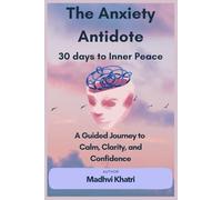 The Anxiety Antidote: 30 Days to Inner Peace: A Guided Journey to Calm, Clarity, and Confidence