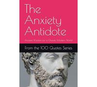 The Anxiety Antidote: Ancient Wisdom for a Chaotic Modern World