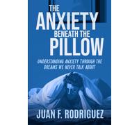 The Anxiety Beneath the Pillow: Understanding Anxiety Through the Dreams We Never Talk About