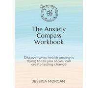 The Anxiety Compass: Discover what health anxiety is trying to tell you so you can create lasting change