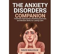 The Anxiety Disorders Companion: Treatment Approaches, Breathing Exercises, and Mindset Shifts for Lasting Calm