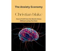 The Anxiety Economy: How to Profit from the World's Stress Without Losing Your Soul
