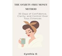 THE ANXIETY-FREE MONEY METHOD: 30 Days of Confidence, Clarity, and Control Over Your Finances