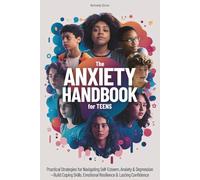 The ANXIETY HANDBOOK for Teens: Practical Strategies for Navigating Self-Esteem, Anxiety & Depression-Build Coping Skills, Emotional Resilience & Lasting Confidence