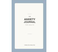 The Anxiety Journal: A Guided Daily Companion for Adults to Track Triggers, Calm Worried Thoughts, and Build Coping Skills - With Grounding Techniques, Weekly Check-Ins & Reflection Prompts
