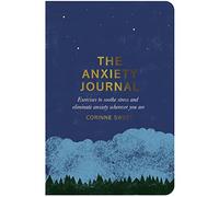 The Anxiety Journal: Exercises to Soothe Stress and Eliminate Anxiety Wherever You Are