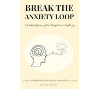 The Anxiety Loop Journal: Practical Daily Exercises to Break Cycles of Overthinking and Calm Your Mind