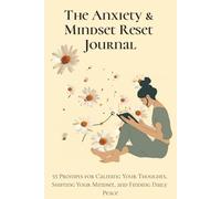 The Anxiety & Mindset Reset Journal: 55 Prompts for Calming Your Thoughts, Shifting Your Mindset, and Finding Daily Peace