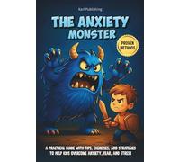 The Anxiety Monster: A Practical Guide with Tips, Exercises, and Strategies to Help Kids Overcome Anxiety, Fear, and Stress