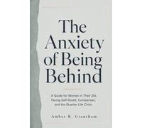The Anxiety of Being Behind: A Guide for Women in Their 20s Facing Self-Doubt, Comparison, and the Quarter-Life Crisis