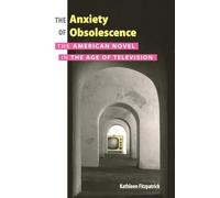 The Anxiety of Obsolescence: The American Novel in the Age of Television