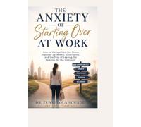 The Anxiety of Starting Over at Work: How to Manage New-Job Stress, Imposter Syndrome, Uncertainty, and the Fear of Leaving the Familiar for the Unknown (Mental Health in Real Life)