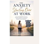 The Anxiety of Starting Over at Work: How to Manage New-Job Stress, Imposter Syndrome, Uncertainty, and the Fear of Leaving the Familiar for the Unknown (Mental Health in Real Life)