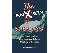 The Anxiety of Success: One Week to Shift, One Month to Soften, One Life to Reclaim