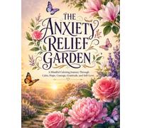 The Anxiety Relief Garden: A Mindful Coloring Journey Through Calm, Hope, Courage, Gratitude, and Self-Love (The Gentle Moments Collection)