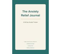 The Anxiety Relief Journal: A 90-Day Guided Tracker for Calmer Days and Quieter Nights - Daily Mood, Worry & Gratitude Check-Ins