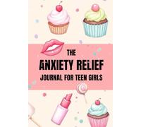 THE ANXIETY RELIEF JOURNAL FOR TEEN GIRLS: 120 Prompts to Help Build Confidence, and Find Calm