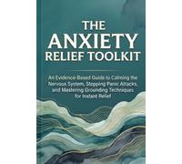The Anxiety Relief Toolkit: An Evidence-Based Guide to Calming the Nervous System, Stopping Panic Attacks, and Mastering Grounding Techniques for Instant Relief (The Calm Mind Blueprint Series)