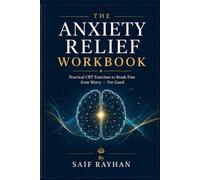 The Anxiety Relief Workbook: Practical CBT Exercises to Break Free from Worry - A Complete, Research-Backed Program for Adults (The Calm Mind Series)