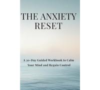 The Anxiety Reset: A 30-Day Guided Workbook to Calm Your Mind and Regain Control