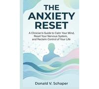 The Anxiety Reset: A Clinician’s Guide to Calm Your Mind, Reset Your Nervous System, and Reclaim Control of Your Life