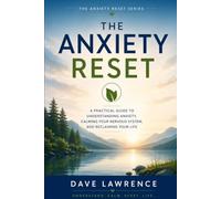 The Anxiety Reset: A Practical Guide to Understanding Anxiety, Calming Your Nervous System, and Reclaiming Your Life (The Anxiety Reset Series)