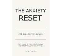 The Anxiety Reset for College Students: Fast Tools to Stop Overthinking, Reduce Stress, and Focus Again (The Anxiety Reset Series)