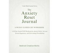The Anxiety Reset Journal: A 90 Day Guided CBT Workbook for Anxiety Relief, Nervous System Regulation, and Overcoming Overthinking