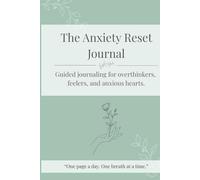 The Anxiety Reset Journal: Guided journaling for overthinkers, feelers, and anxious hearts.