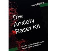 The Anxiety Reset Kit: Tools for racing thoughts, panic, and emotional overwhelm