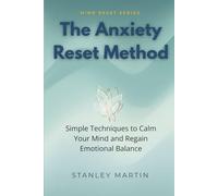 The Anxiety Reset Method: Simple Techniques to Calm Your Mind and Regain Emotional Balance (Mind Reset Series)
