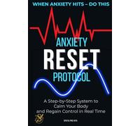 The Anxiety Reset Protocol: A Step-by-Step System to Calm Your Body and Regain Control in Real Time