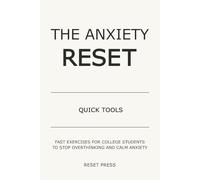 The Anxiety Reset: Quick Tools: Fast Exercises for College Students to Stop Overthinking and Calm Anxiety (The Anxiety Reset Series)