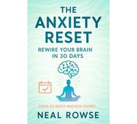 The Anxiety Reset: Rewire Your Brain in 30 Days (2025 Science-Backed Guide) - Overcome Stress & Boost Mental Health with Neuroscience Techniques: Daily Practices for a Calm Mind in 4 Weeks