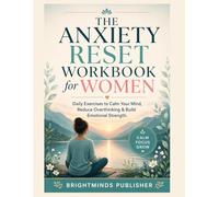 The Anxiety Reset Workbook for Women: Daily Exercises to Calm Your Mind, Reduce Overthinking & Build Emotional Strength. (Self-Help Workbook)