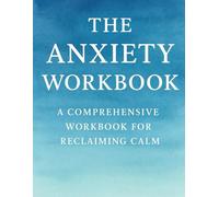 The Anxiety Workbook: A Comprehensive Workbook for Reclaiming Calm