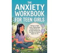 The Anxiety Workbook for Teen Girls: 90 Days of CBT Tools, Coping Skills & Daily Check-Ins to Calm Anxiety and Feel More in Control (Ages 13-17)