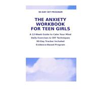 THE ANXIETY WORKBOOK FOR TEEN GIRLS: A 12-Week Guide to Calm Your Mind, Handle Stress, and Feel Like Yourself Again (Mental Wellness Essentials)