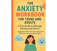 The Anxiety Workbook for Teens and Adults: A Fun Guide to Manage Anxiety and Stress: Understand Your Emotions and Learn Effective Communication Skills
